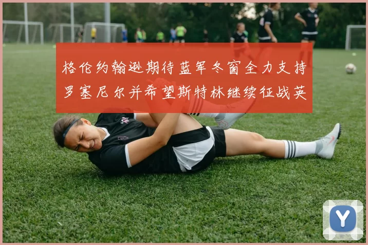 格伦约翰逊期待蓝军冬窗全力支持罗塞尼尔并希望斯特林继续征战英超