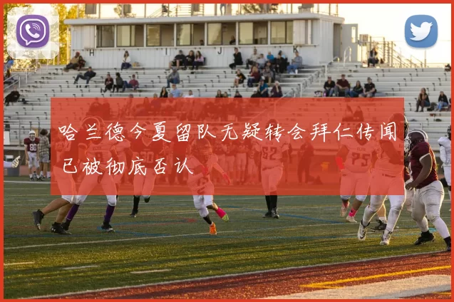 哈兰德今夏留队无疑转会拜仁传闻已被彻底否认